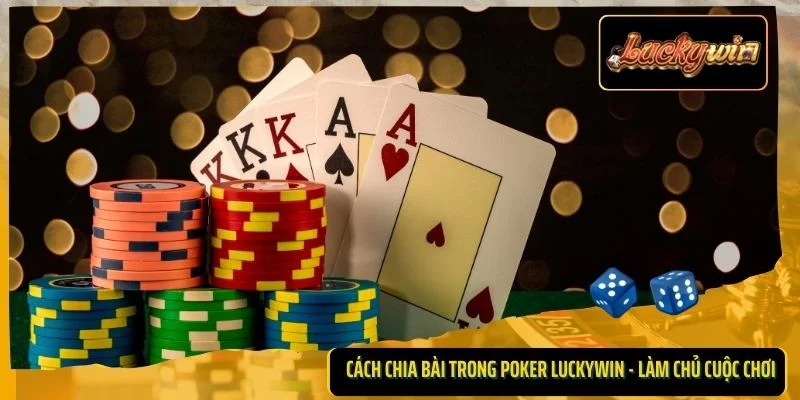 Cách chia bài trong Poker Luckywin - Làm chủ cuộc chơi
