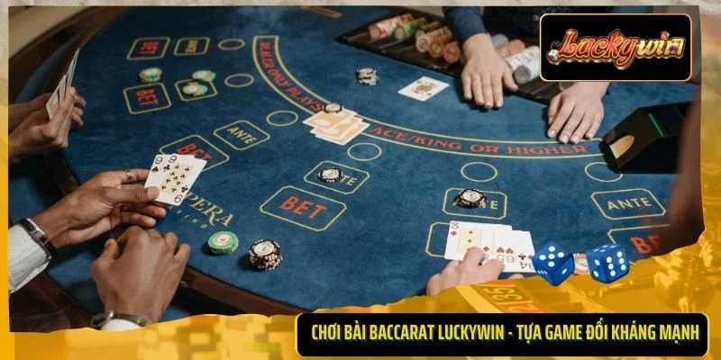 Chơi bài Baccarat Luckywin - Tựa game đối kháng mạnh