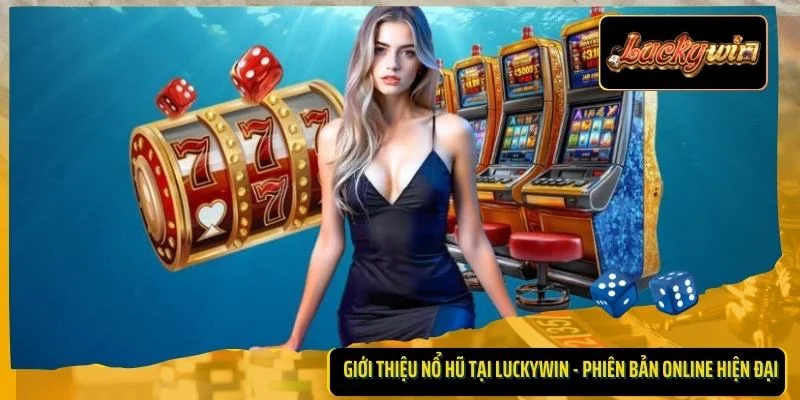 Giới thiệu nổ hũ tại Luckywin - Phiên bản online hiện đại