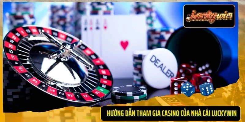 Hướng dẫn tham gia Casino của nhà cái Luckywin