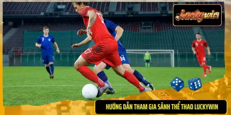 Hướng dẫn tham gia sảnh thể thao Luckywin