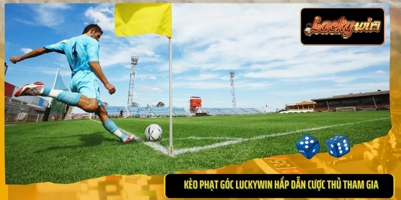 Kèo phạt góc Luckywin hấp dẫn cược thủ tham gia