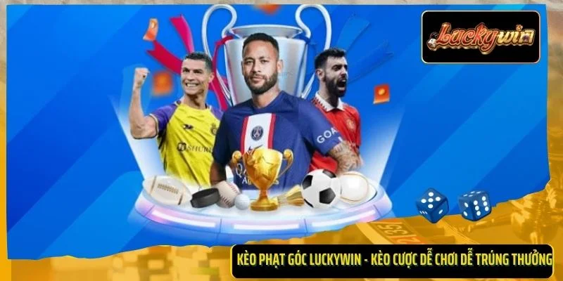Kèo Phạt Góc Luckywin - Kèo Cược Dễ Chơi Dễ Trúng Thưởng
