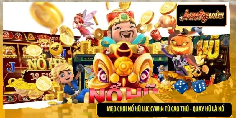 Mẹo Chơi Nổ Hũ Luckywin Từ Cao Thủ - Quay Hũ Là Nổ