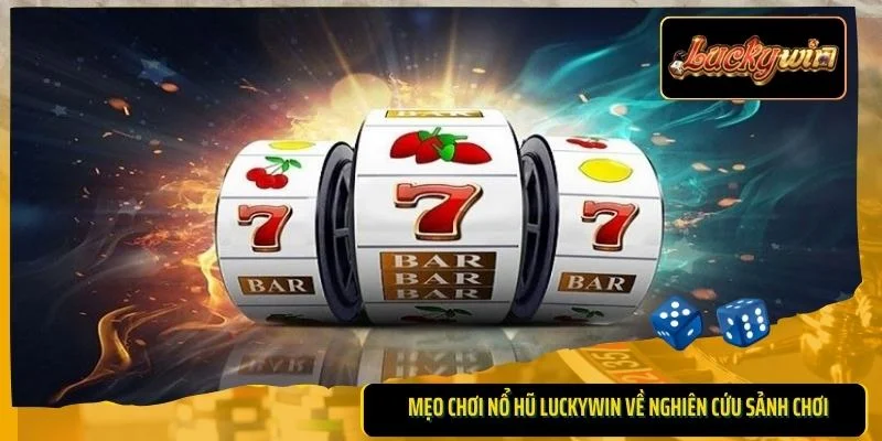 Mẹo chơi nổ hũ Luckywin về nghiên cứu sảnh chơi