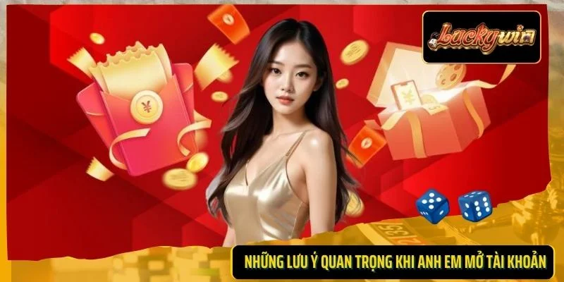 Những lưu ý quan trọng khi anh em mở tài khoản