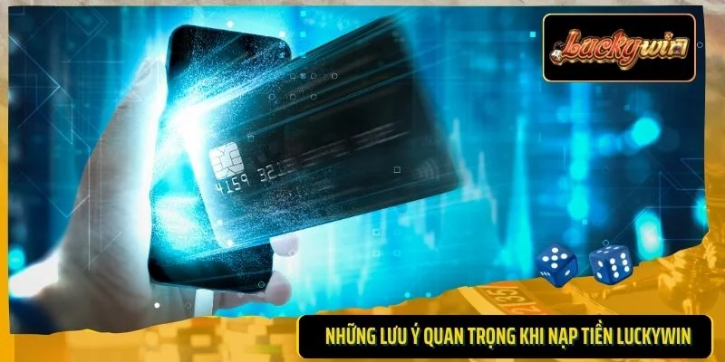Những lưu ý quan trọng khi nạp tiền LUCKYWIN