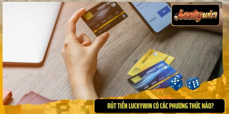 Rút tiền LUCKYWIN có các phương thức nào?