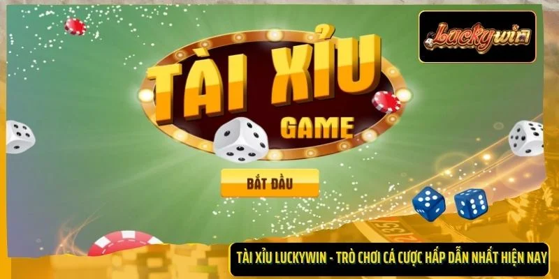 Tài Xỉu Luckywin - Trò Chơi Cá Cược Hấp Dẫn Nhất Hiện Nay