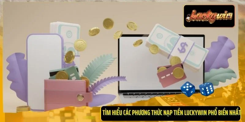 Tìm hiểu các phương thức nạp tiền LUCKYWIN phổ biến nhất