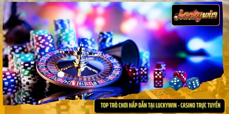 Top trò chơi hấp dẫn tại Luckywin - Casino trực tuyến
