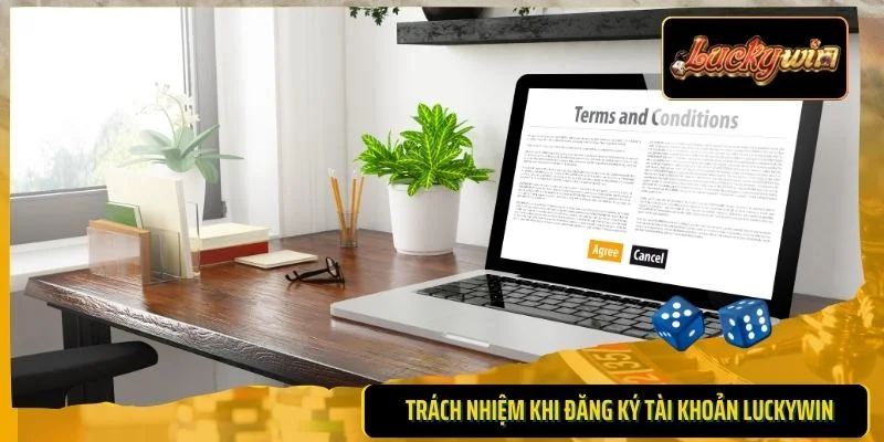 Trách nhiệm khi đăng ký tài khoản LUCKYWIN