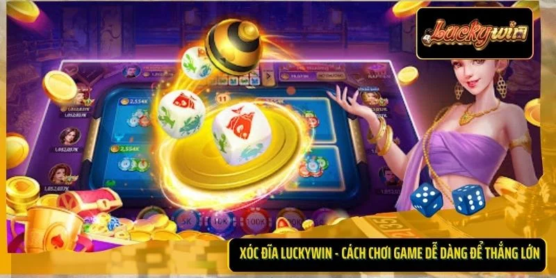 Xóc Đĩa Luckywin - Cách Chơi Game Dễ Dàng Để Thắng Lớn